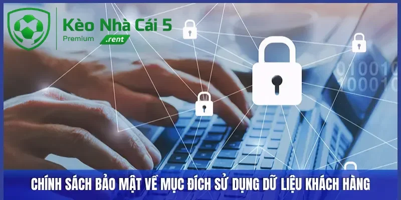 Chính sách bảo mật về mục đích sử dụng dữ liệu khách hàng