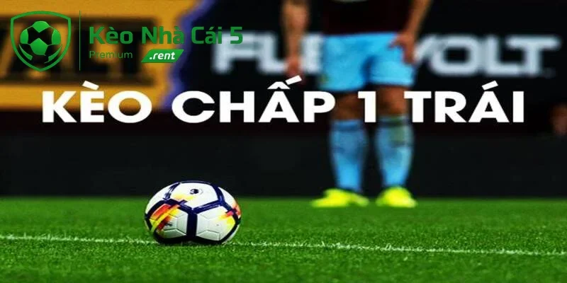 Các trường hợp thường xuất hiện kèo chấp 1 trái là gì?