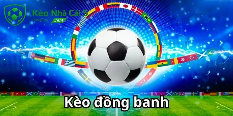 Khám phá chi tiết kèo đồng banh là gì?